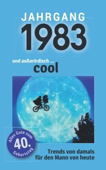 Jahrgang 1983 und außerirdisch ... cool: Das Geschenkbuch für Männer zum 40. Geburtstag