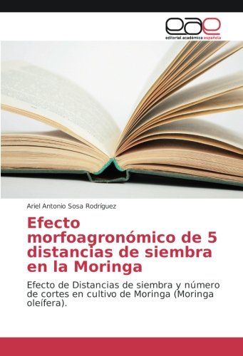 Efecto morfoagronómico de 5 distancias de siembra en la Moringa: Efecto de Distancias de siembra y número de cortes en cultivo de Moringa (Moringa oleífera).