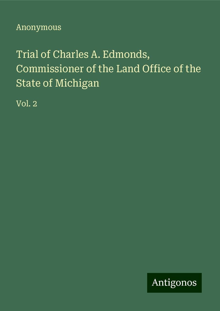 Trial of Charles A. Edmonds, Commissioner of the Land Office of the State of Michigan: Vol. 2