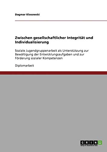 Zwischen gesellschaftlicher Integrität und Individualisierung: Soziale Jugendgruppenarbeit als Unterstützung zur Bewältigung der Entwicklungsaufgaben und zur Förderung sozialer Kompetenzen