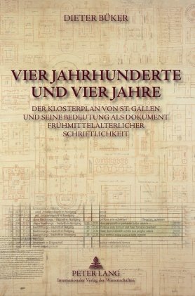 Vier Jahrhunderte und vier Jahre: Der Klosterplan von St. Gallen und seine Bedeutung als Dokument frühmittelalterlicher Schriftlichkeit