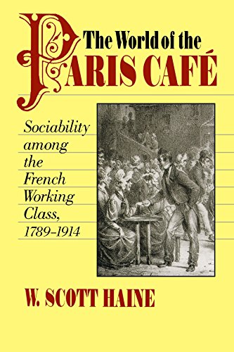 The World of the Paris Café: Sociability among the French Working Class, 1789-1914 (Johns Hopkins University Studies in Historical & Political Science)