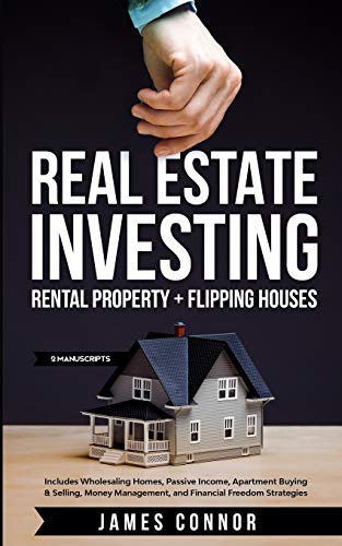 Real Estate Investing: Rental Property + Flipping Houses (2 Manuscripts): Includes Wholesaling Homes, Passive Income, Apartment Buying & Selling, Money Management, and Financial Freedom Strategies