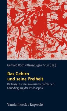 Das Gehirn und seine Freiheit: Beiträge zur neurowissenschaftlichen Grundlegung der Philosophie