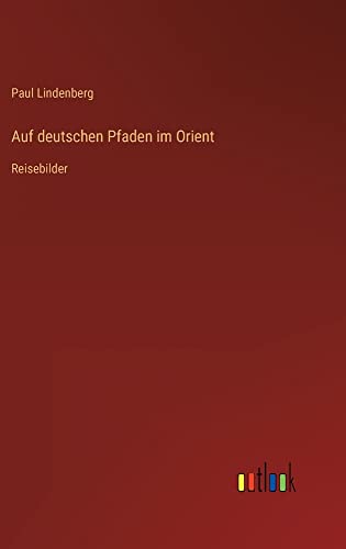 Auf deutschen Pfaden im Orient: Reisebilder
