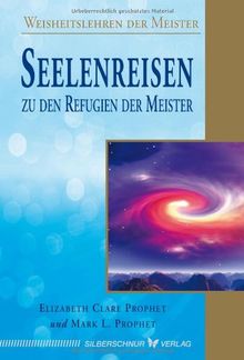 Seelenreisen zu den Refugien der Meister: Weisheitslehren der Meister