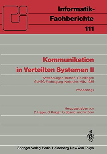 Kommunikation in Verteilten Systemen II: Anwendungen, Betrieb, Grundlagen GI/NTG-Fachtagung Karlsruhe, 13-15 März 1985 Proceedings (Informatik-Fachberichte, 111, Band 111)