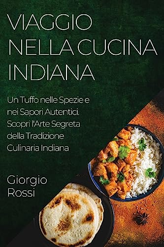Viaggio nella Cucina Indiana: Un Tuffo nelle Spezie e nei Sapori Autentici. Scopri l'Arte Segreta della Tradizione Culinaria Indiana