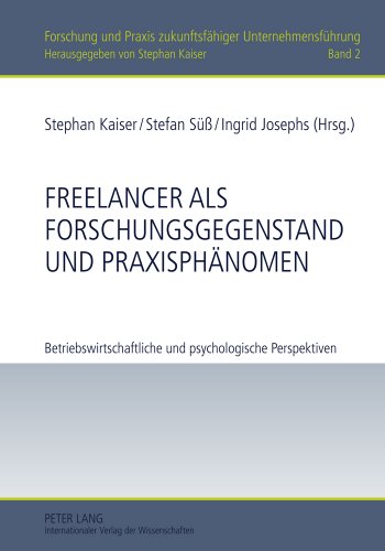 Stephan Kaiser Freelancer Als Forschungsgegenstand Und Praxisphänomen, Betriebswirtschaftliche Und Psychologische Perspektiven (Forschung Und Praxis