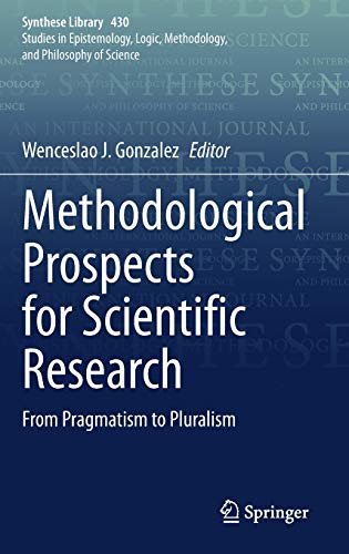 Methodological Prospects for Scientific Research: From Pragmatism to Pluralism (Synthese Library, 430, Band 430)