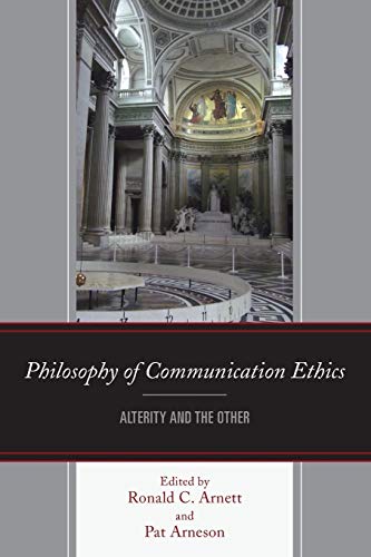 Philosophy of Communication Ethics: Alterity and the Other (The Fairleigh Dickinson University Press Series in Communication Studies)