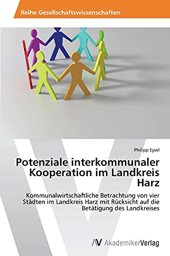 Potenziale interkommunaler Kooperation im Landkreis Harz: Kommunalwirtschaftliche Betrachtung von vier Städten im Landkreis Harz mit Rücksicht auf die Betätigung des Landkreises