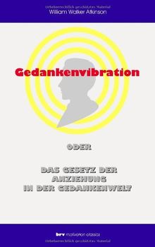 Gedankenvibration oder Das Gesetz der Anziehung in der Gedankenwelt