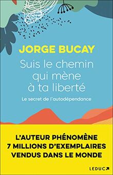 Suis le chemin qui mène à ta liberté : le secret de l'autodépendance