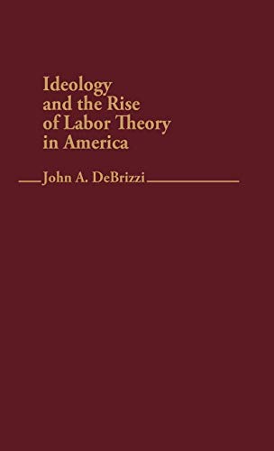 Ideology and the Rise of Labor Theory in America. (Contributions in Labor Studies)