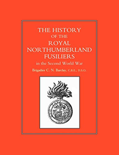History Of The Royal Northumberland Fusiliers In The Second World War: History Of The Royal Northumberland Fusiliers In The Second World War