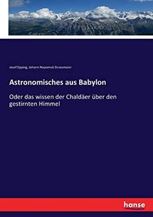 Astronomisches aus Babylon: Oder das wissen der Chaldäer über den gestirnten Himmel