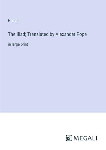 The Iliad; Translated by Alexander Pope: in large print