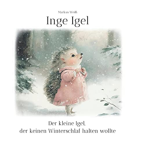 Inge Igel: Der kleine Igel, der keinen Winterschlaf halten wollte