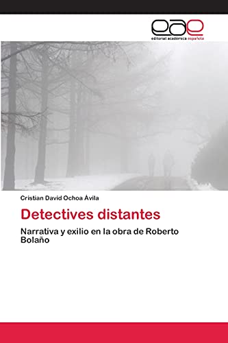 Detectives distantes: Narrativa y exilio en la obra de Roberto Bolaño