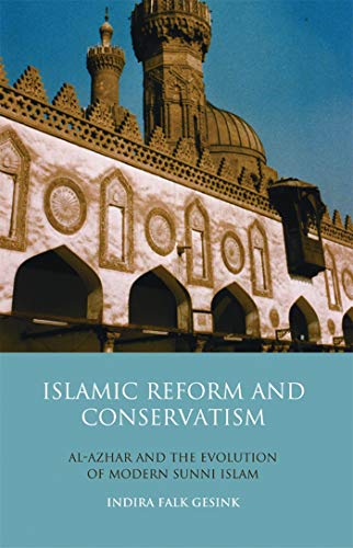 Islamic Reform and Conservatism: Al-Azhar and the Evolution of Modern Sunni Islam (Library of Modern Religion)