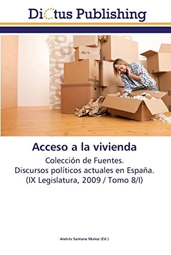 Acceso a la vivienda: Colección de Fuentes. Discursos políticos actuales en España. (IX Legislatura, 2009 / Tomo 8/I)