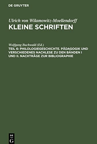 Kleine Schriften, Teil 6, Philologiegeschichte. Pädagogik und verschiedenes Nachlese zu den Bänden I und II. Nachträge zur Bibliographie