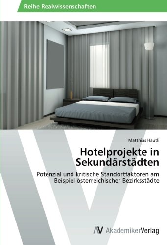 Hotelprojekte in Sekundärstädten: Potenzial und kritische Standortfaktoren am Beispiel österreichischer Bezirksstädte
