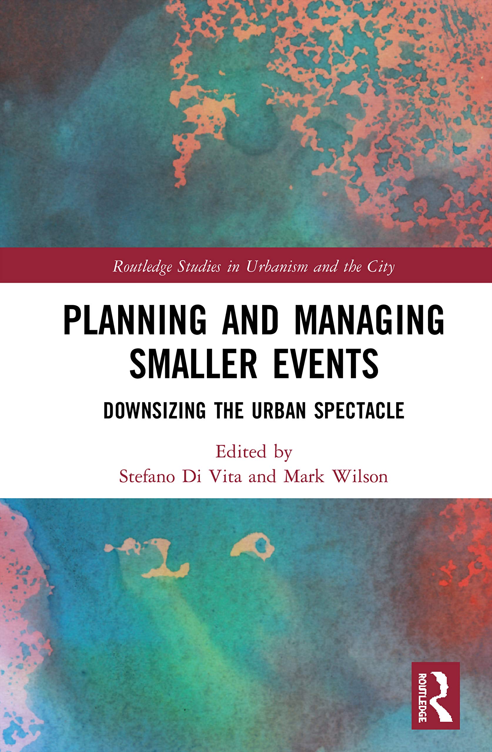 Planning and Managing Smaller Events: Downsizing the Urban Spectacle (Routledge Studies in Urbanism and the City)