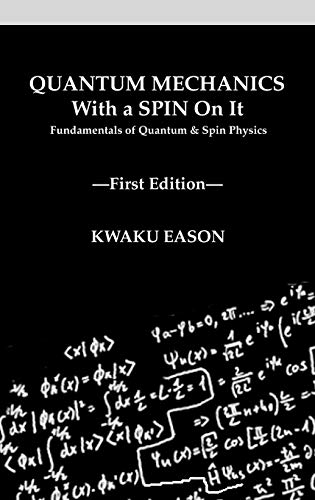 Kwaku Eason Quantum Mechanics With A Spin On It, Fundamentals Of Quantum And Spin Physics