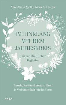 Im Einklang mit dem Jahreskreis: Ein ganzheitlicher Begleiter - Rituale, Feste und kreative Ideen in Verbundenheit mit der Natur