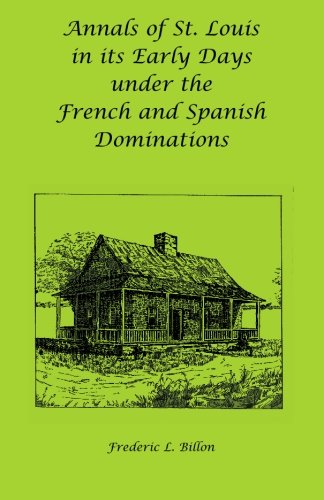 Annals of St. Louis in its Early Days under the French and Spanish Dominations