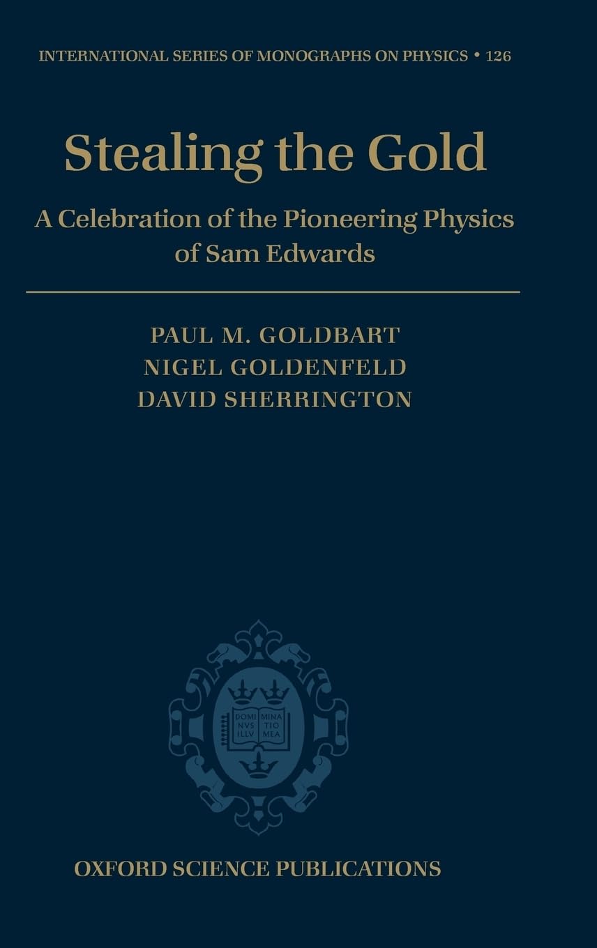 Stealing the Gold: A Celebration of the Pioneering Physics of Sam Edwards (International Series of Monographs on Physics, 126, Band 126)