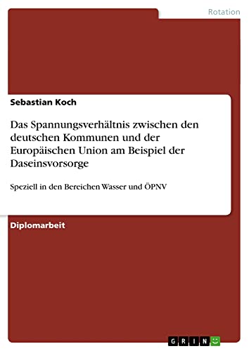 Das Spannungsverhältnis zwischen den deutschen Kommunen und der Europäischen Union am Beispiel der Daseinsvorsorge: Speziell in den Bereichen Wasser und ÖPNV