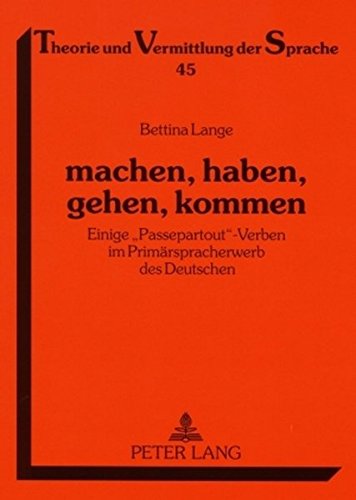 machen, haben, gehen, kommen: Einige «Passepartout»-Verben im Primärspracherwerb des Deutschen (Theorie und Vermittlung der Sprache)