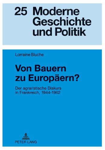 Von Bauern zu Europäern?: Der agraristische Diskurs in Frankreich, 1944-1962 (Moderne Geschichte und Politik)