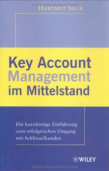 Key Account Management im Mittelstand: Die Kurzfristige Einfuhrung Zum Erfolgreichen Umgang Mit Schlusselkunden