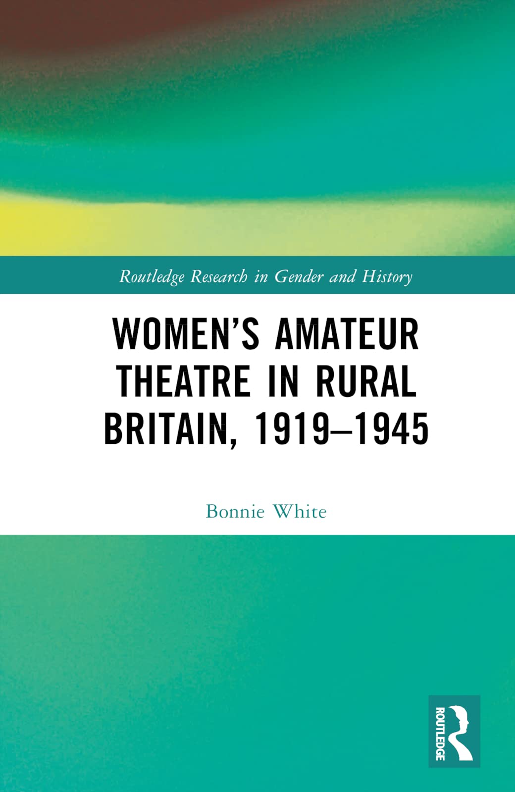 Women’s Amateur Theatre in Rural Britain, 1919–1945 (Routledge Research in Gender and History)