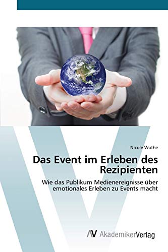 Das Event im Erleben des Rezipienten: Wie das Publikum Medienereignisse über emotionales Erleben zu Events macht