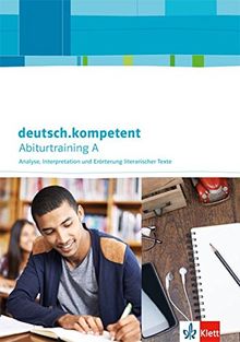 deutsch.kompetent / Abiturtraining A: Analyse, Interpretation und Erörterung literarischer Texte