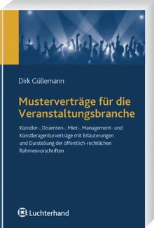 Musterverträge für die Veranstaltungsbranche: Künstler-, Dozenten-, Miet-, Management- und Künstleragenturverträge mit Erläuterungen und Darstellung der öffentlich-rechtlichen Rahmenvorschriften