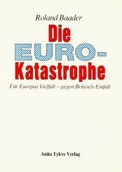 Die Euro-Katastrophe. Für Europas Vielfalt - gegen Brüssels Einfalt