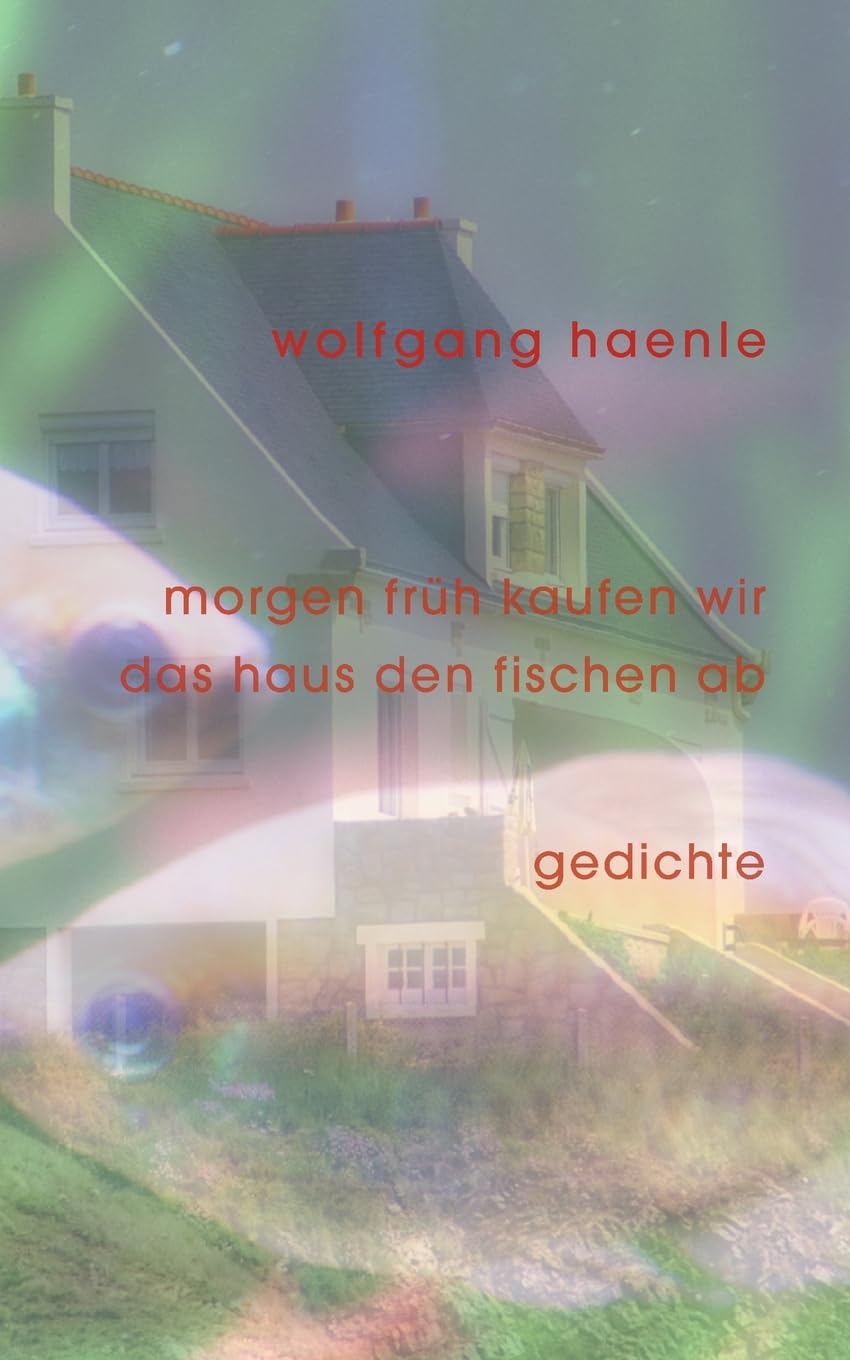 morgen früh kaufen wir das haus den fischen ab: Gedichte