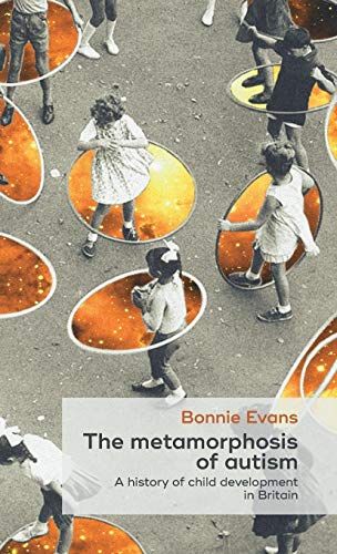 The metamorphosis of autism: A history of child development in Britain (Social Histories of Medicine, Band 2)
