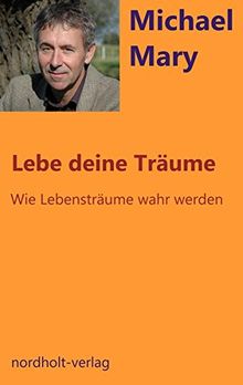 Lebe deine Träume: wie Lebensträume wahr werden (Beratung und Psychologie)
