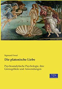 Die platonische Liebe: Psychoanalytische Psychologie, ihre Grenzgebiete und Anwendungen