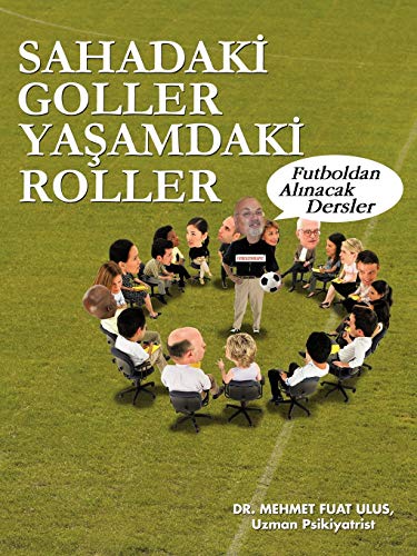 Sahadaki Goller Yasamdaki Roller: Futboldan Alinacak Dersler: Futboldan Al Nacak Dersler
