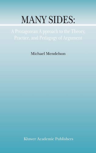 Many Sides: A Protagorean Approach to the Theory, Practice and Pedagogy of Argument (Argumentation Library, 5, Band 5)