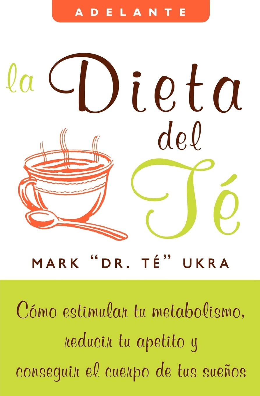 La dieta del te: Como estimular tu metabolismo, reducir tu apetito y conseguir el cuerpo de tus suenos (Adelante)