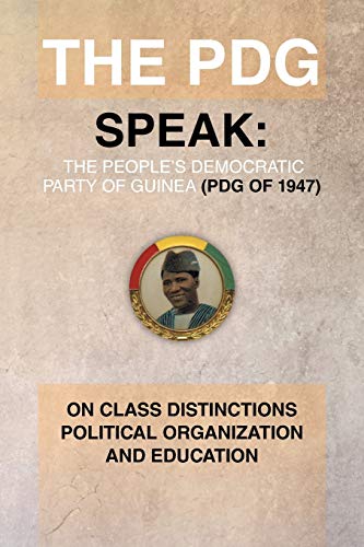 The Pdg (of 1947) (Parti Democratique de Guinea) Speak: On Class Distinctions Political Organization and Education